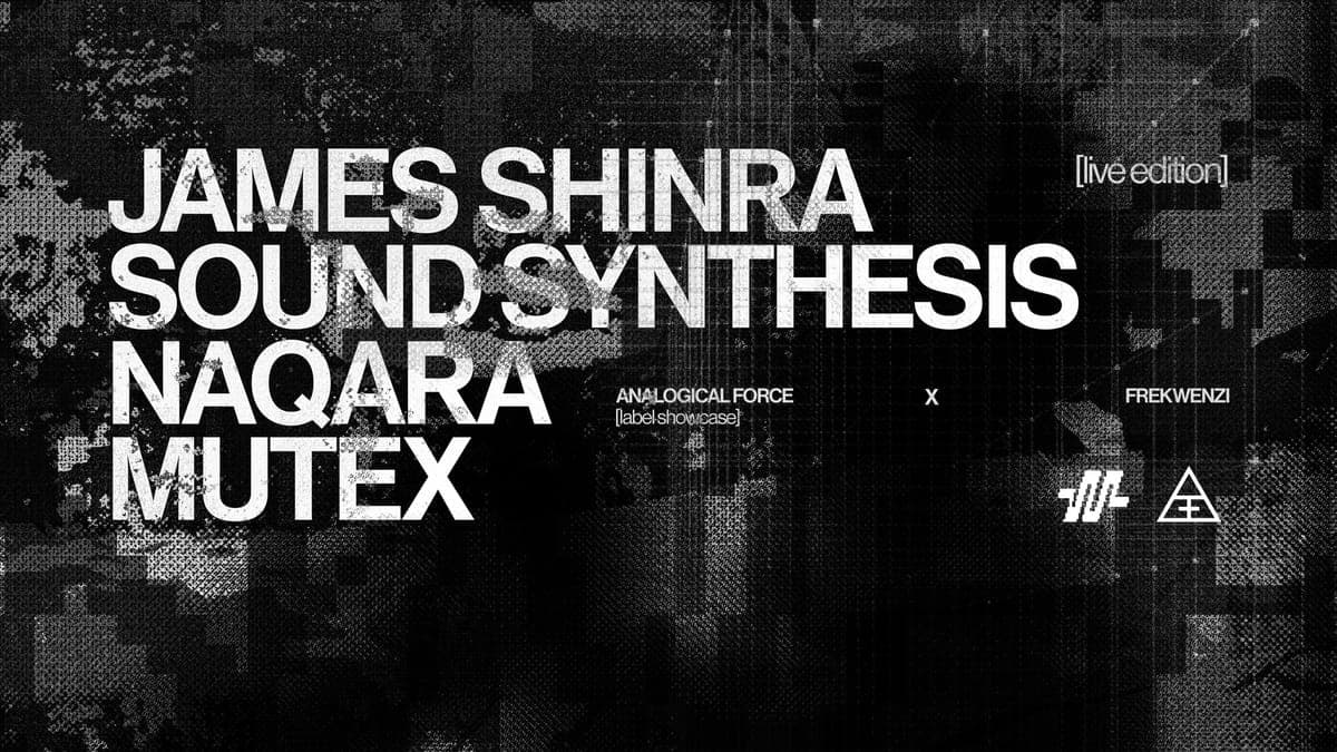 Analogical Force x Frekwenzi: James Shinra, Sound Synthesis, Naqara, Mutex